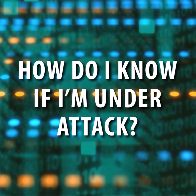 Cyber Security: How do I Know if I'm Under Attack?