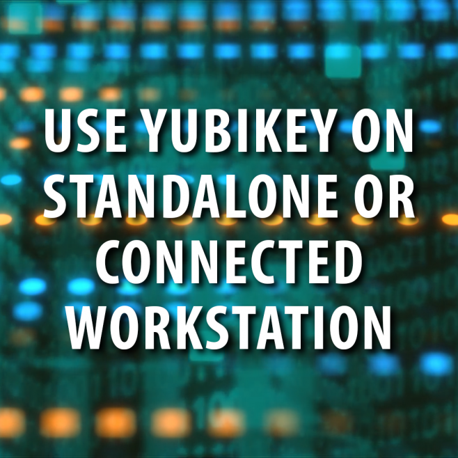 Cyber Security: How to Use Yubikey on Standalone or Workgroup Connected Workstation