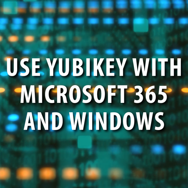Cyber Security: Use Yubikey with Microsoft 365 and Windows