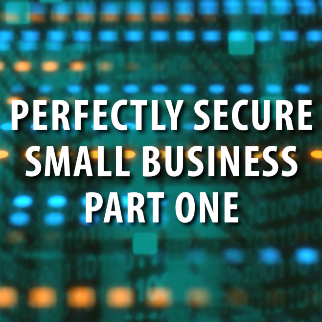 Cyber Security: Perfectly Secure Business Part One